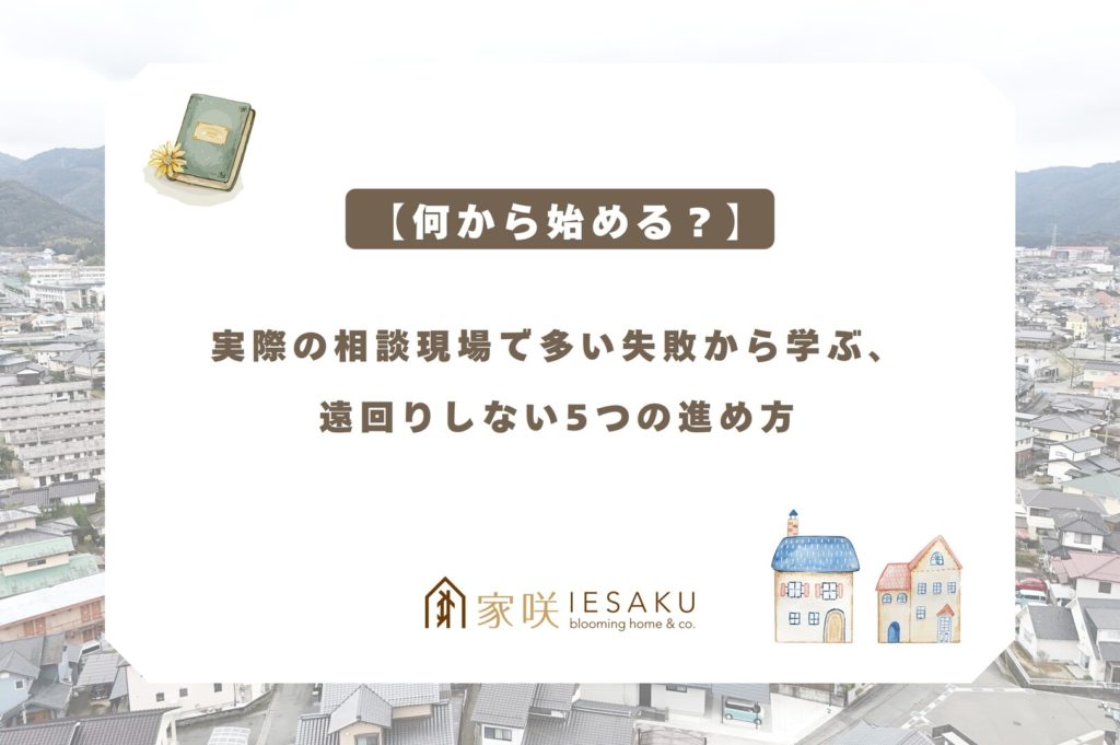 家咲_ブログアイキャッチ_【何から始める？】実際の相談現場で多い失敗から学ぶ、遠回りしない5つの進め方